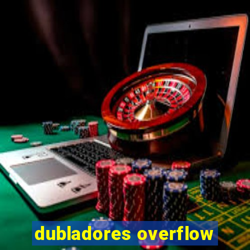 dubladores overflow